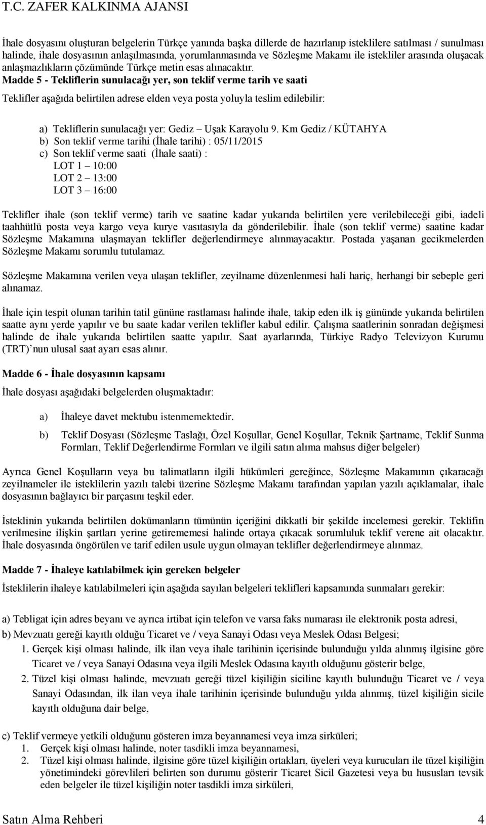 Madde 5 - Tekliflerin sunulacağı yer, son teklif verme tarih ve saati Teklifler aşağıda belirtilen adrese elden veya posta yoluyla teslim edilebilir: a) Tekliflerin sunulacağı yer: Gediz Uşak