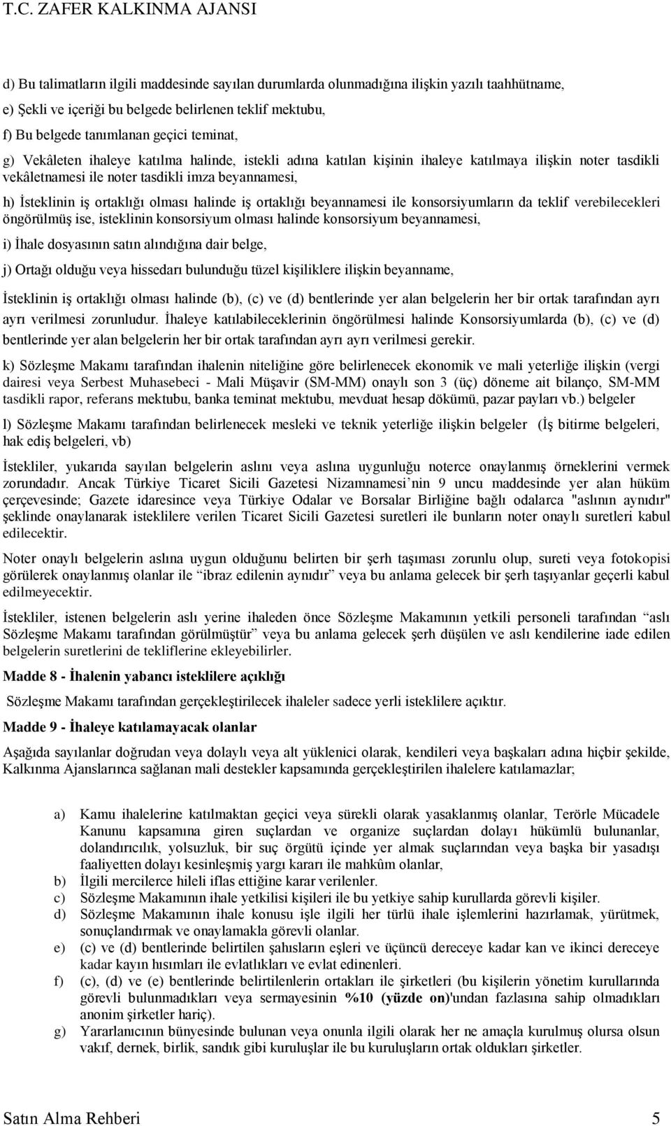 iş ortaklığı beyannamesi ile konsorsiyumların da teklif verebilecekleri öngörülmüş ise, isteklinin konsorsiyum olması halinde konsorsiyum beyannamesi, i) İhale dosyasının satın alındığına dair belge,