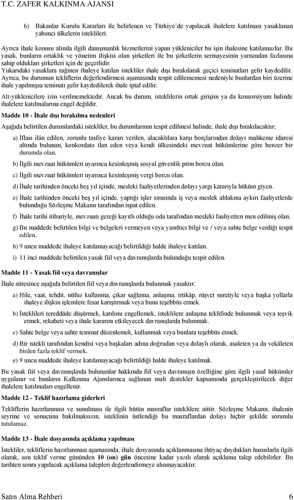 Bu yasak, bunların ortaklık ve yönetim ilişkisi olan şirketleri ile bu şirketlerin sermayesinin yarısından fazlasına sahip oldukları şirketleri için de geçerlidir.