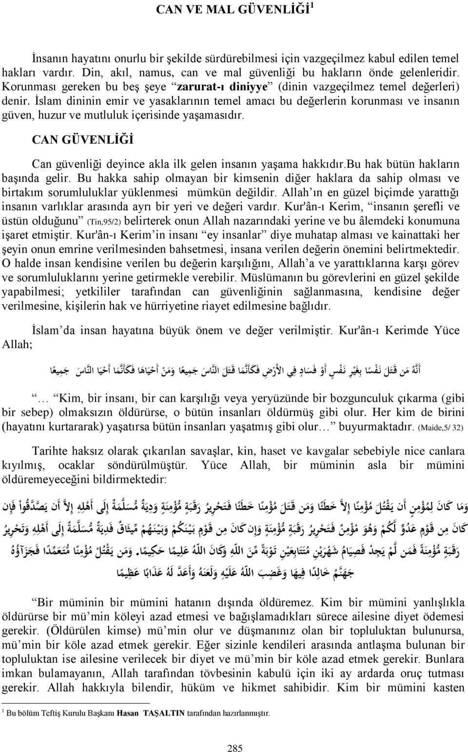 İslam dininin emir ve yasaklarının temel amacı bu değerlerin korunması ve insanın güven, huzur ve mutluluk içerisinde yaşamasıdır.