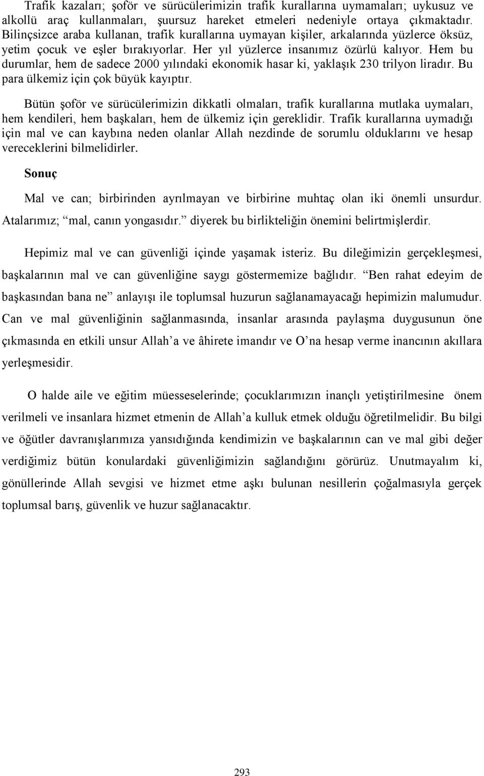 Hem bu durumlar, hem de sadece 2000 yılındaki ekonomik hasar ki, yaklaşık 230 trilyon liradır. Bu para ülkemiz için çok büyük kayıptır.