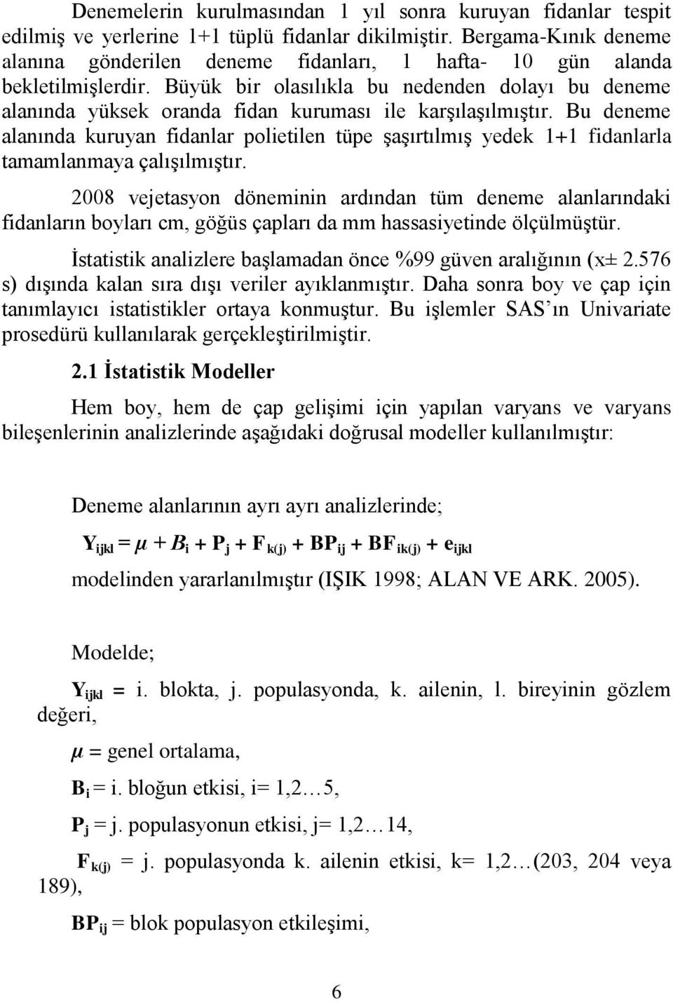 Büyük bir olasılıkla bu nedenden dolayı bu deneme alanında yüksek oranda fidan kuruması ile karģılaģılmıģtır.