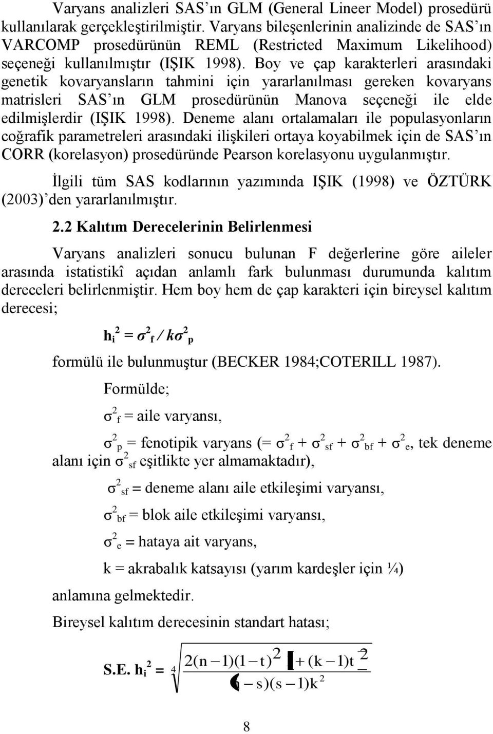 Boy ve çap karakterleri arasındaki genetik kovaryansların tahmini için yararlanılması gereken kovaryans matrisleri SAS ın GLM prosedürünün Manova seçeneği ile elde edilmiģlerdir (IġIK 1998).