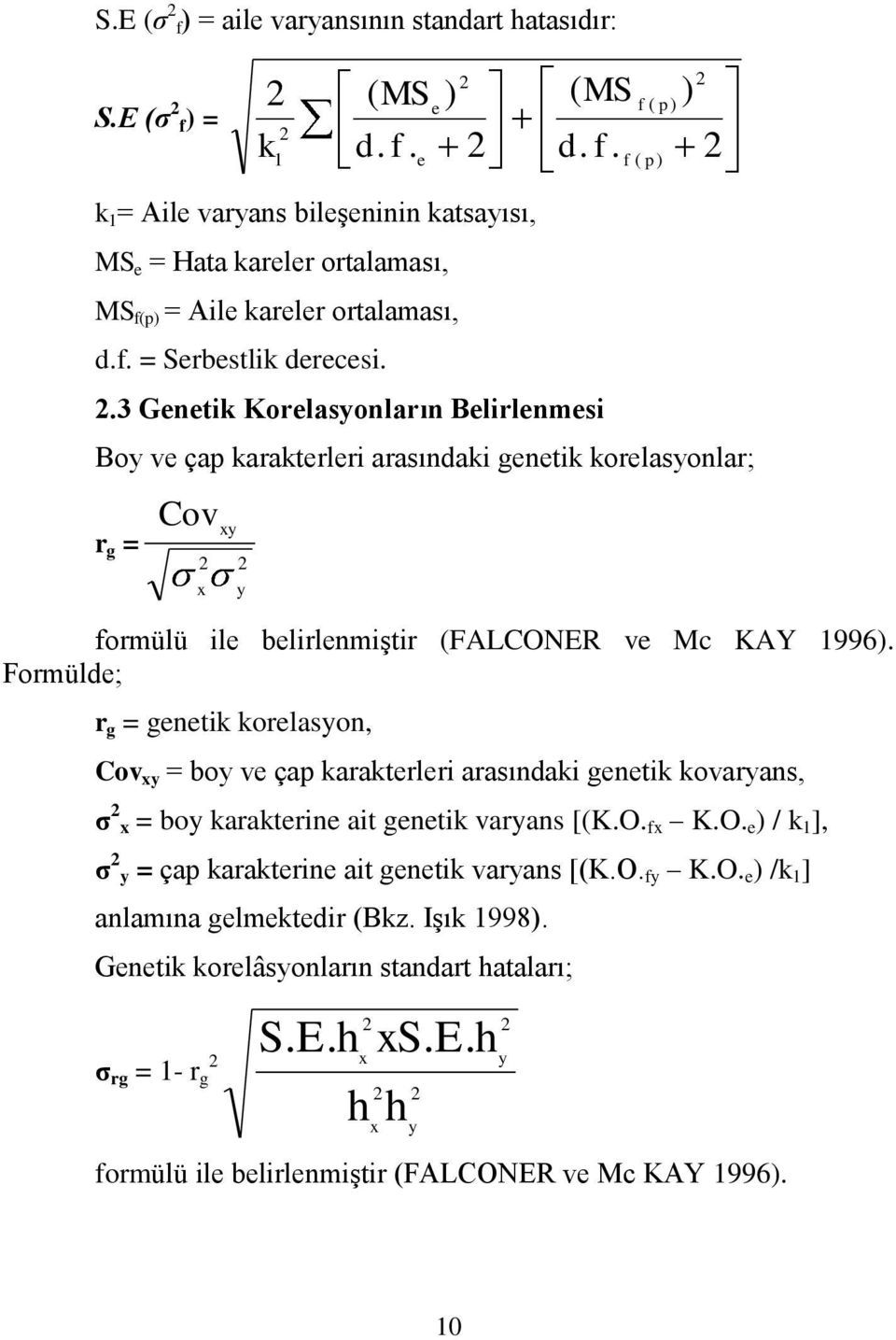 Formülde; r g = genetik korelasyon, Cov xy = boy ve çap karakterleri arasındaki genetik kovaryans, σ 2 x = boy karakterine ait genetik varyans [(K.O.