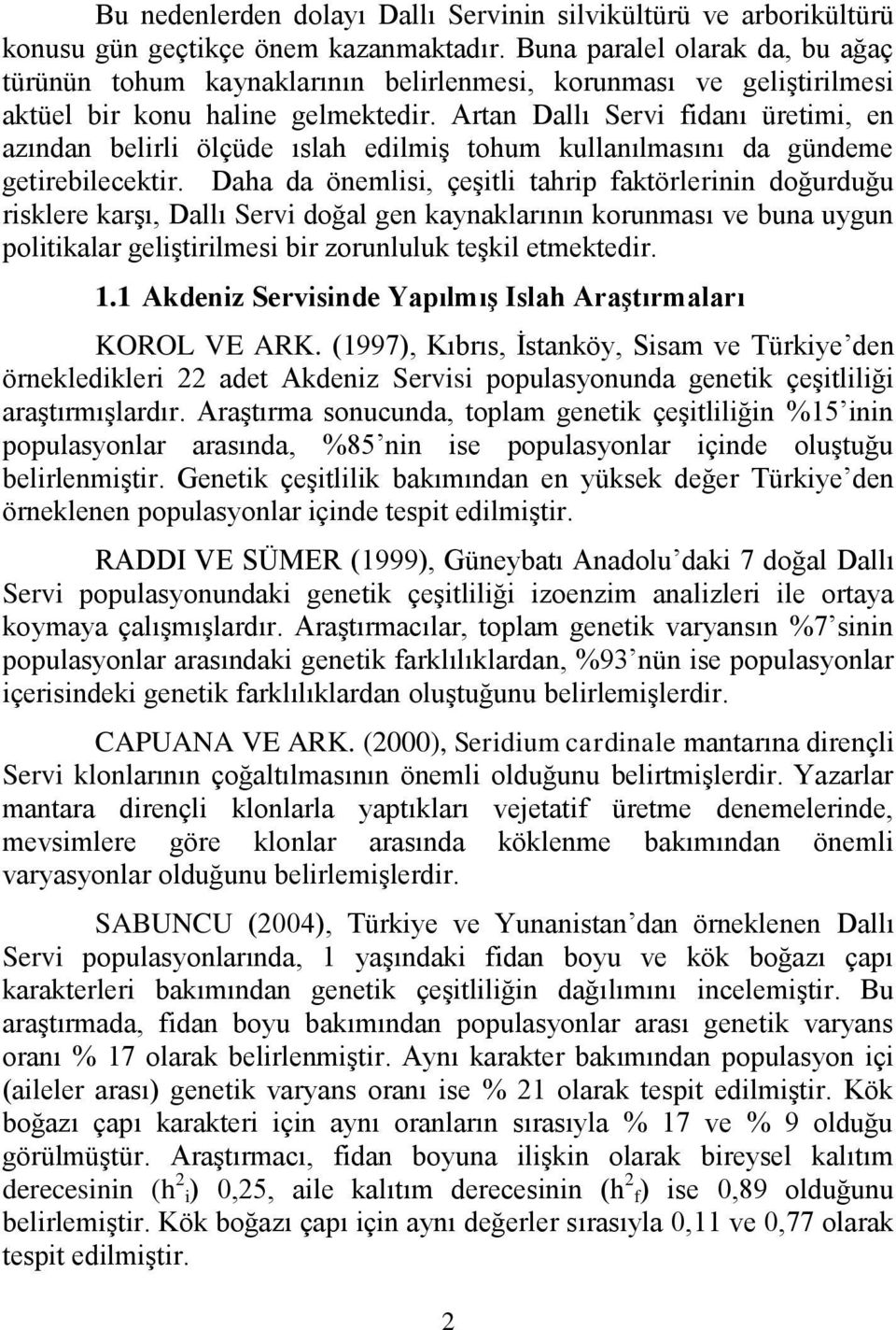 Artan Dallı Servi fidanı üretimi, en azından belirli ölçüde ıslah edilmiģ tohum kullanılmasını da gündeme getirebilecektir.