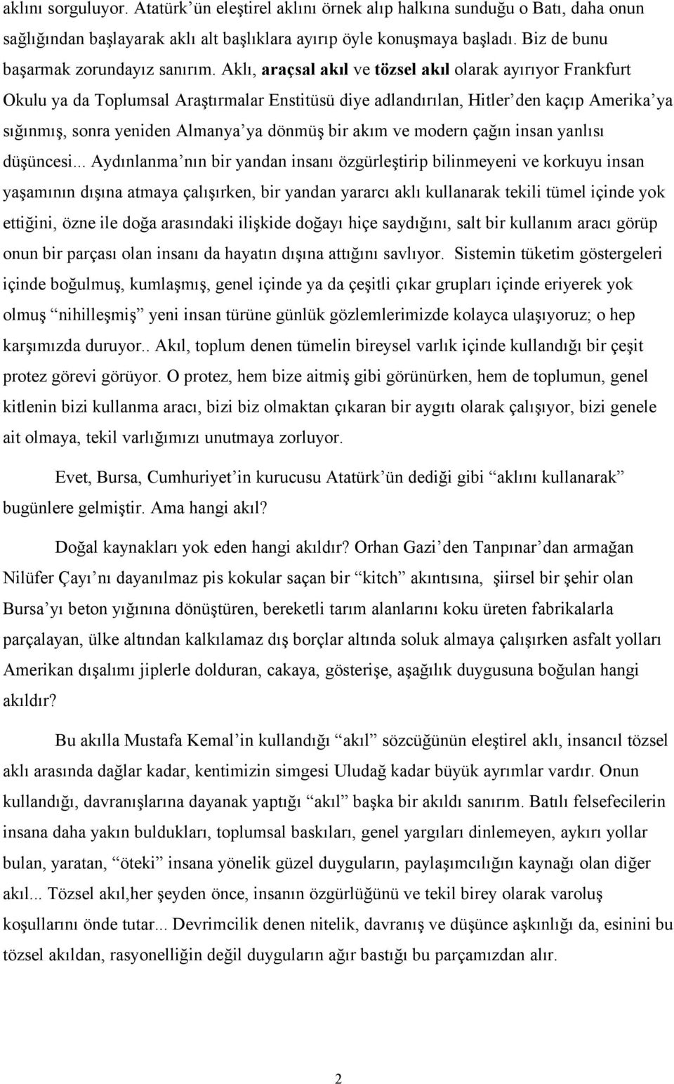 Aklı, araçsal akıl ve tözsel akıl olarak ayırıyor Frankfurt Okulu ya da Toplumsal Araştırmalar Enstitüsü diye adlandırılan, Hitler den kaçıp Amerika ya sığınmış, sonra yeniden Almanya ya dönmüş bir