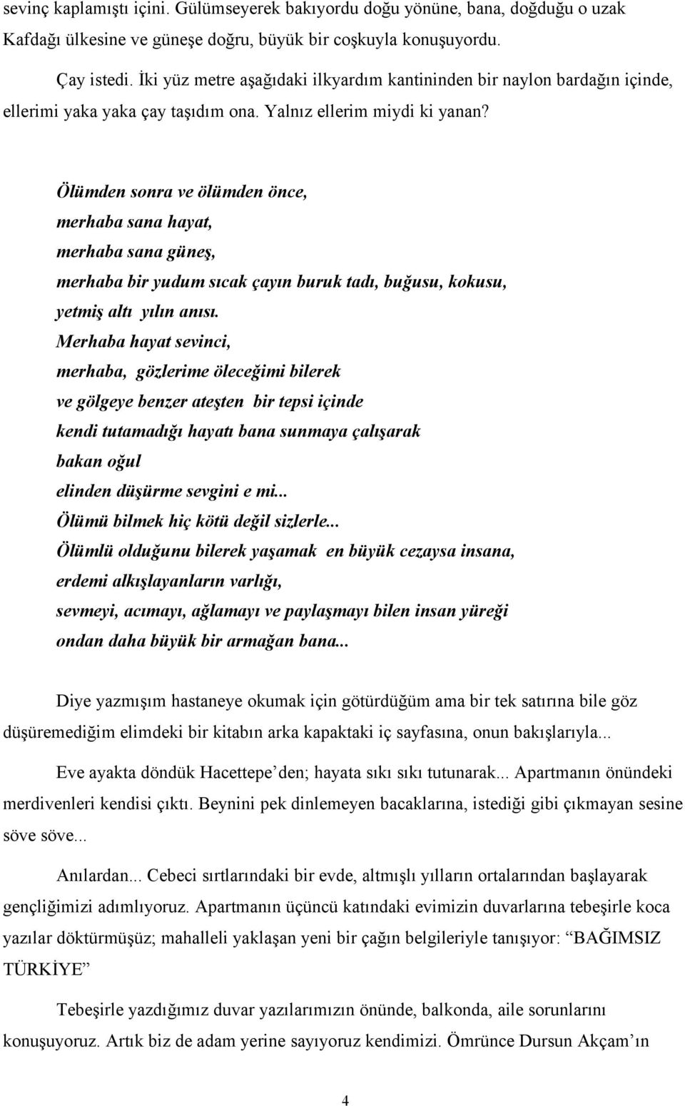 Ölümden sonra ve ölümden önce, merhaba sana hayat, merhaba sana güneş, merhaba bir yudum sıcak çayın buruk tadı, buğusu, kokusu, yetmiş altı yılın anısı.