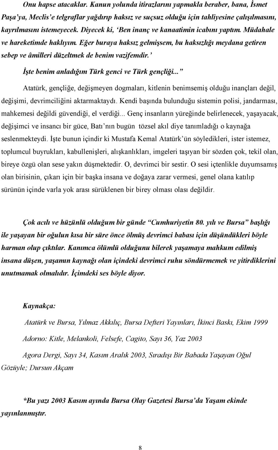 İşte benim anladığım Türk genci ve Türk gençliği... Atatürk, gençliğe, değişmeyen dogmaları, kitlenin benimsemiş olduğu inançları değil, değişimi, devrimciliğini aktarmaktaydı.