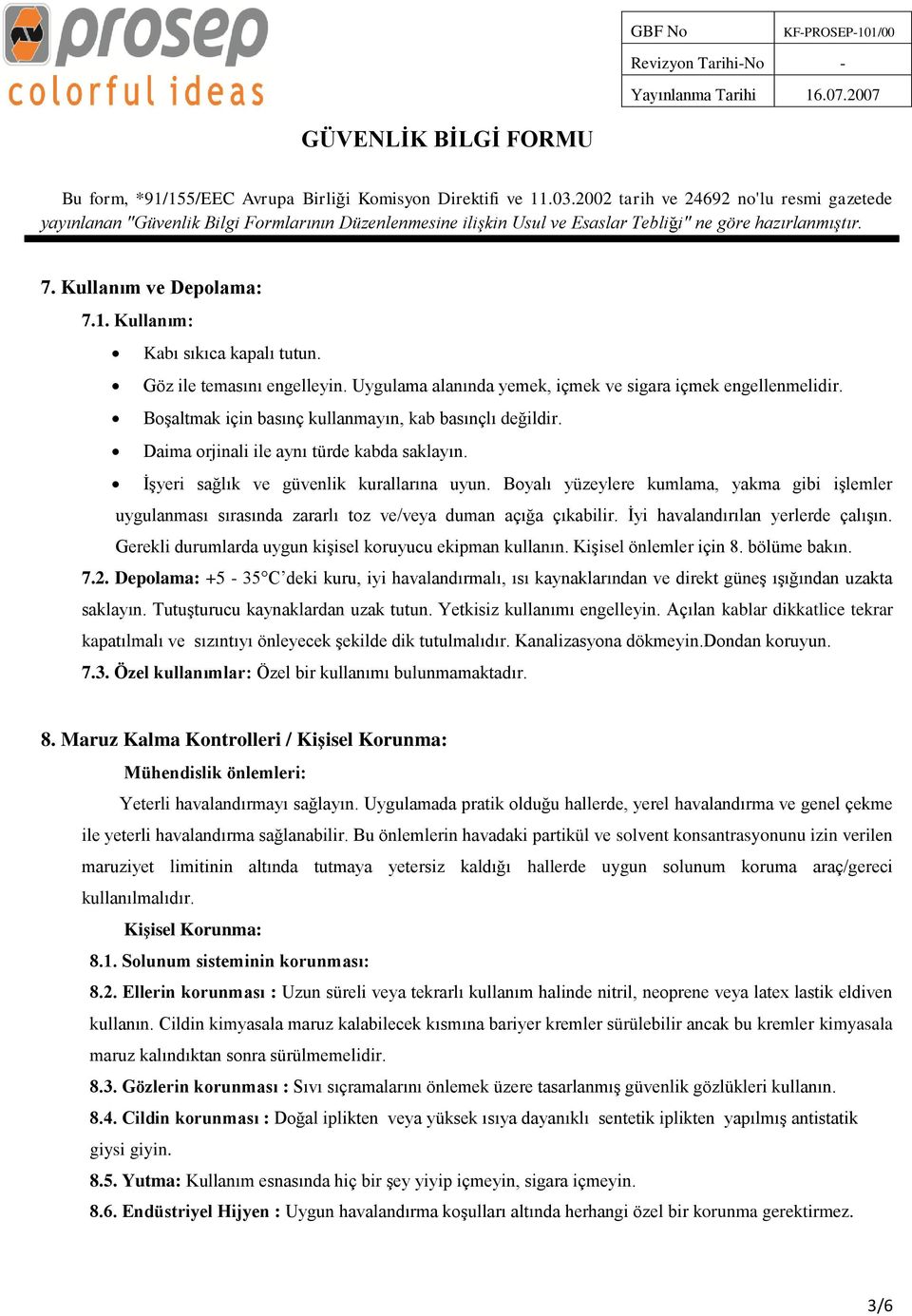 Boyalı yüzeylere kumlama, yakma gibi işlemler uygulanması sırasında zararlı toz ve/veya duman açığa çıkabilir. İyi havalandırılan yerlerde çalışın.