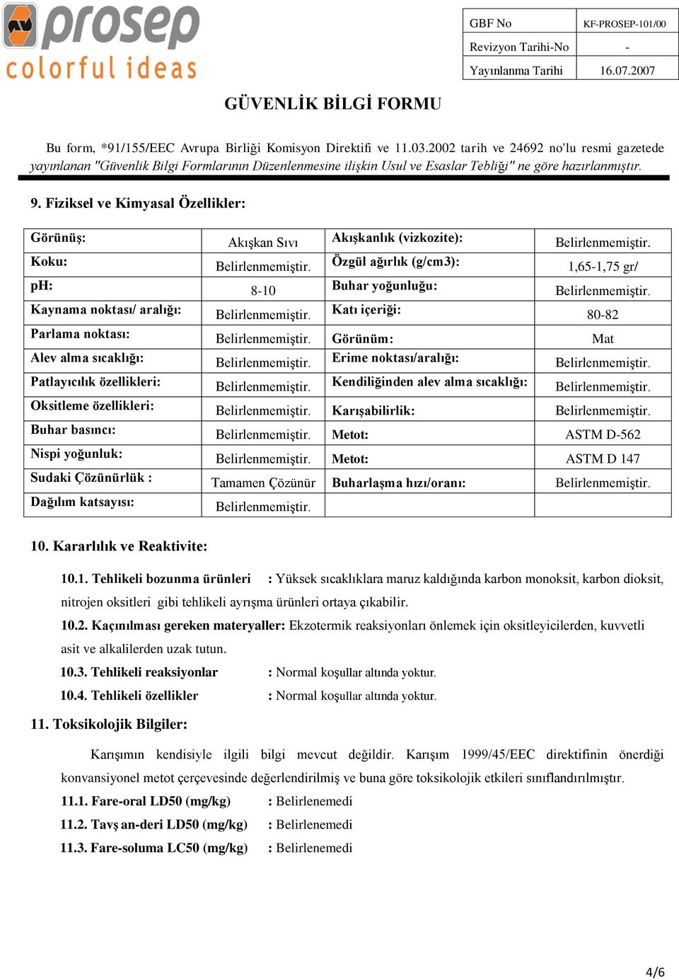 Görünüm: Mat Alev alma sıcaklığı: Belirlenmemiştir. Erime noktası/aralığı: Belirlenmemiştir. Patlayıcılık özellikleri: Belirlenmemiştir. Kendiliğinden alev alma sıcaklığı: Belirlenmemiştir.