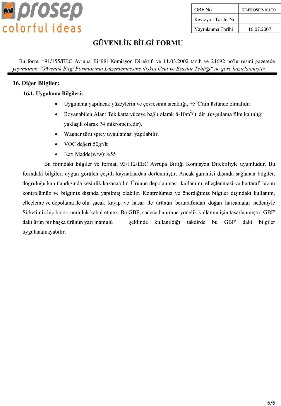 VOC değeri:50gr/lt Katı Madde(w/w):%55 Bu formdaki bilgiler ve format, 93/112/EEC Avrupa Birliği Komisyon Direktifiyle uyumludur. Bu formdaki bilgiler, uygun görülen çeşitli kaynaklardan derlenmiştir.