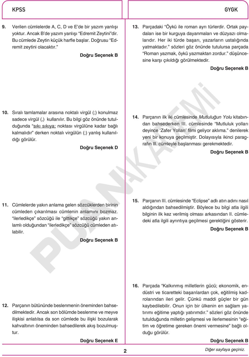 sözleri göz önünde tutulursa parçada Roman yazmak, öykü yazmaktan zordur. düşüncesine karşı çıkıldığı görülmektedir. 0.