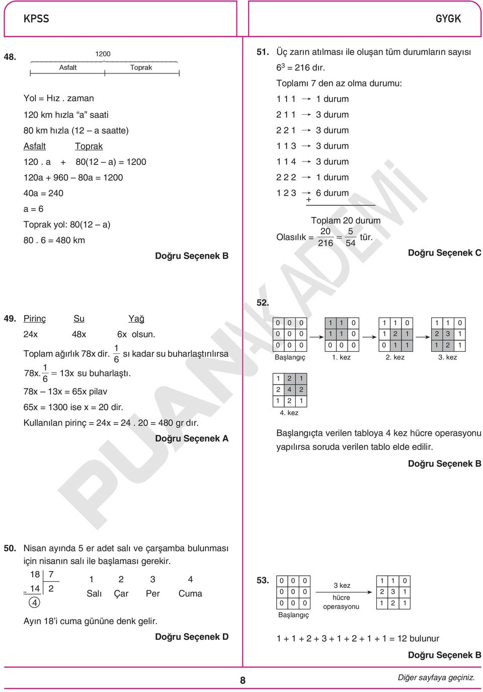 Toplamı 7 den az olma durumu: durum 2 3 durum 2 2 3 durum 3 3 durum 3 durum 2 2 2 durum 2 3 6 durum + Toplam 20 durum 20 Olasılık = = tür. 26 9. Pirinç Su Yağ 2x 8x 6x olsun. Toplam ağırlık 78x dir.