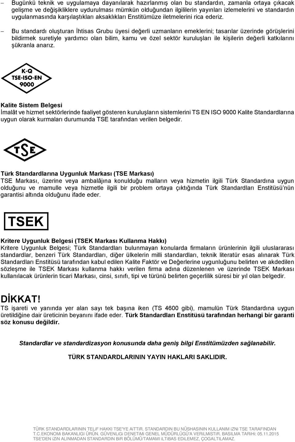 Bu standardı oluşturan İhtisas Grubu üyesi değerli uzmanların emeklerini; tasarılar üzerinde görüşlerini bildirmek suretiyle yardımcı olan bilim, kamu ve özel sektör kuruluşları ile kişilerin değerli