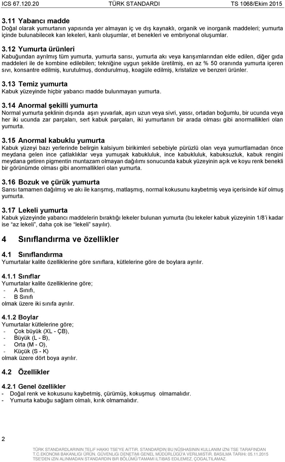 12 Yumurta ürünleri Kabuğundan ayrılmış tüm yumurta, yumurta sarısı, yumurta akı veya karışımlarından elde edilen, diğer gıda maddeleri ile de kombine edilebilen; tekniğine uygun şekilde üretilmiş,