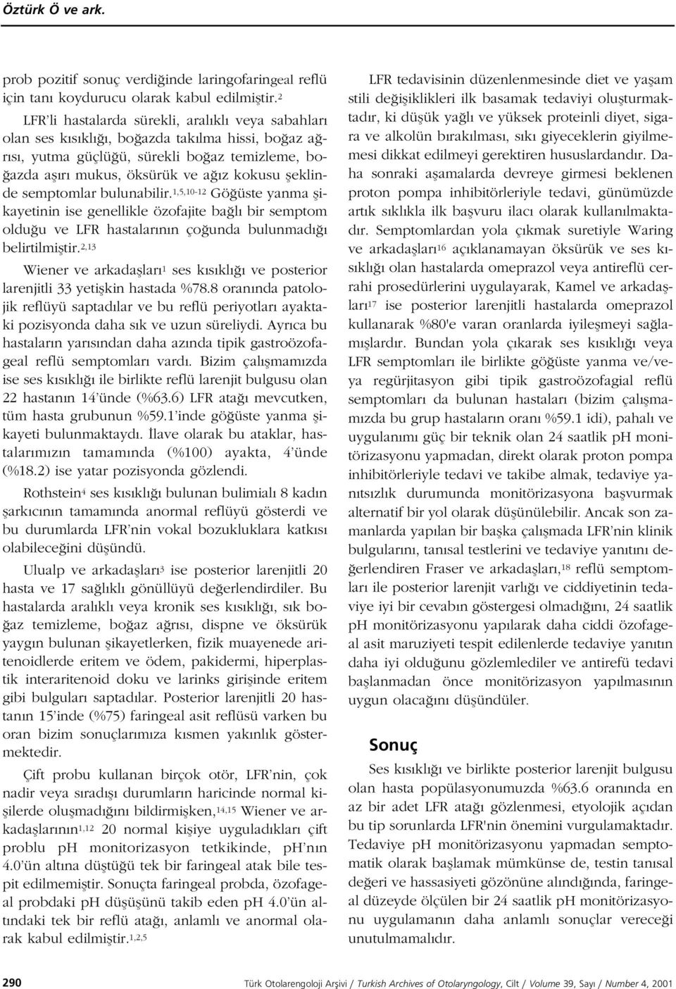 semptomlar bulunabilir.,5,- Gö üste yanma flikayetinin ise genellikle özofajite ba l bir semptom oldu u ve LFR hastalar n n ço unda bulunmad belirtilmifltir.