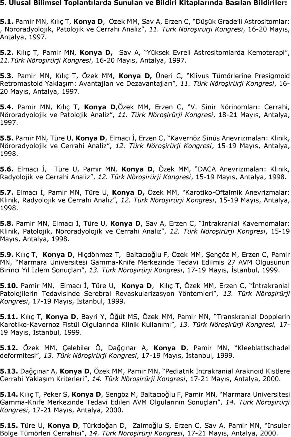 Mayıs, Antalya, 1997. 5.2. Kılıç T, Pamir MN, Konya D, Sav A, Yüksek Evreli Astrositomlarda Kemoterapi, 11.Türk Nöroşirürji Kongresi, 16-20 Mayıs, Antalya, 1997. 5.3.