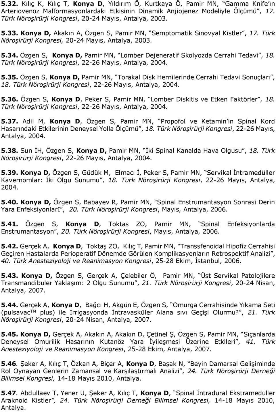 Özgen S, Konya D, Pamir MN, Lomber Dejeneratif Skolyozda Cerrahi Tedavi, 18. Türk Nöroşirürji Kongresi, 22-26 Mayıs, Antalya, 2004. 5.35.