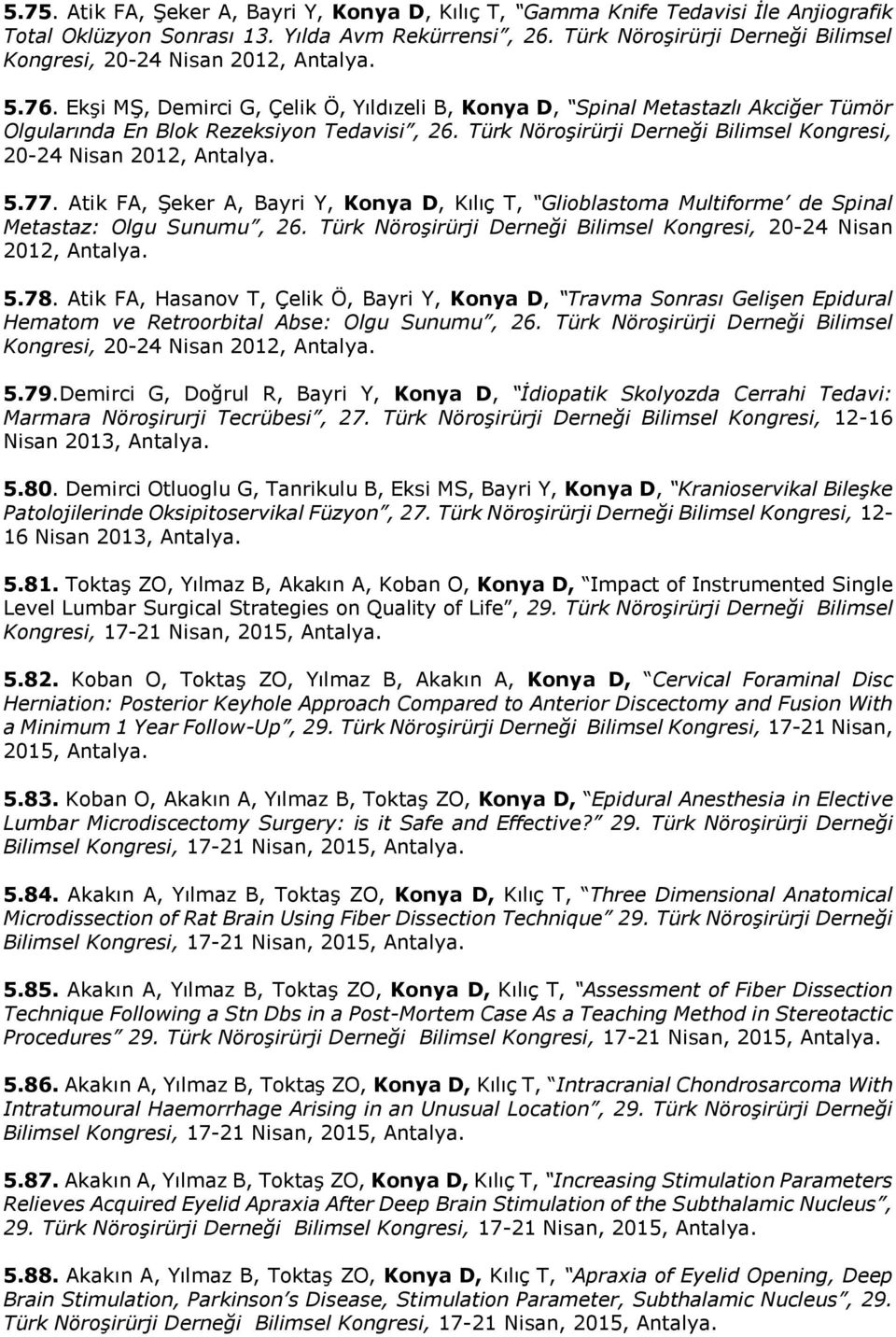 Ekşi MŞ, Demirci G, Çelik Ö, Yıldızeli B, Konya D, Spinal Metastazlı Akciğer Tümör Olgularında En Blok Rezeksiyon Tedavisi, 26. Türk Nöroşirürji Derneği Bilimsel Kongresi, 20-24 Nisan 2012, Antalya.
