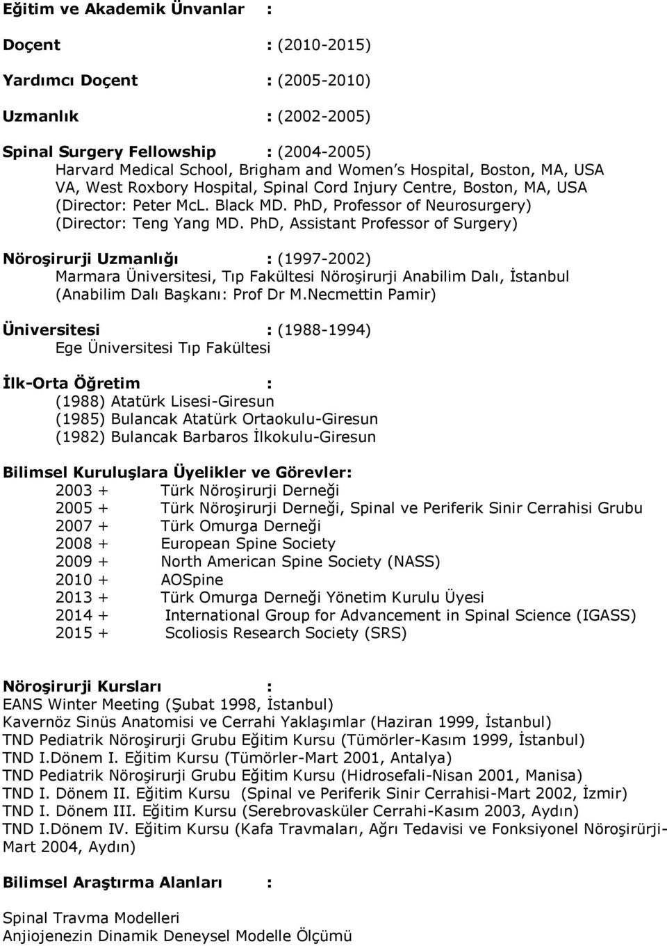 PhD, Assistant Professor of Surgery) Nöroşirurji Uzmanlığı : (1997-2002) Marmara Üniversitesi, Tıp Fakültesi Nöroşirurji Anabilim Dalı, İstanbul (Anabilim Dalı Başkanı: Prof Dr M.