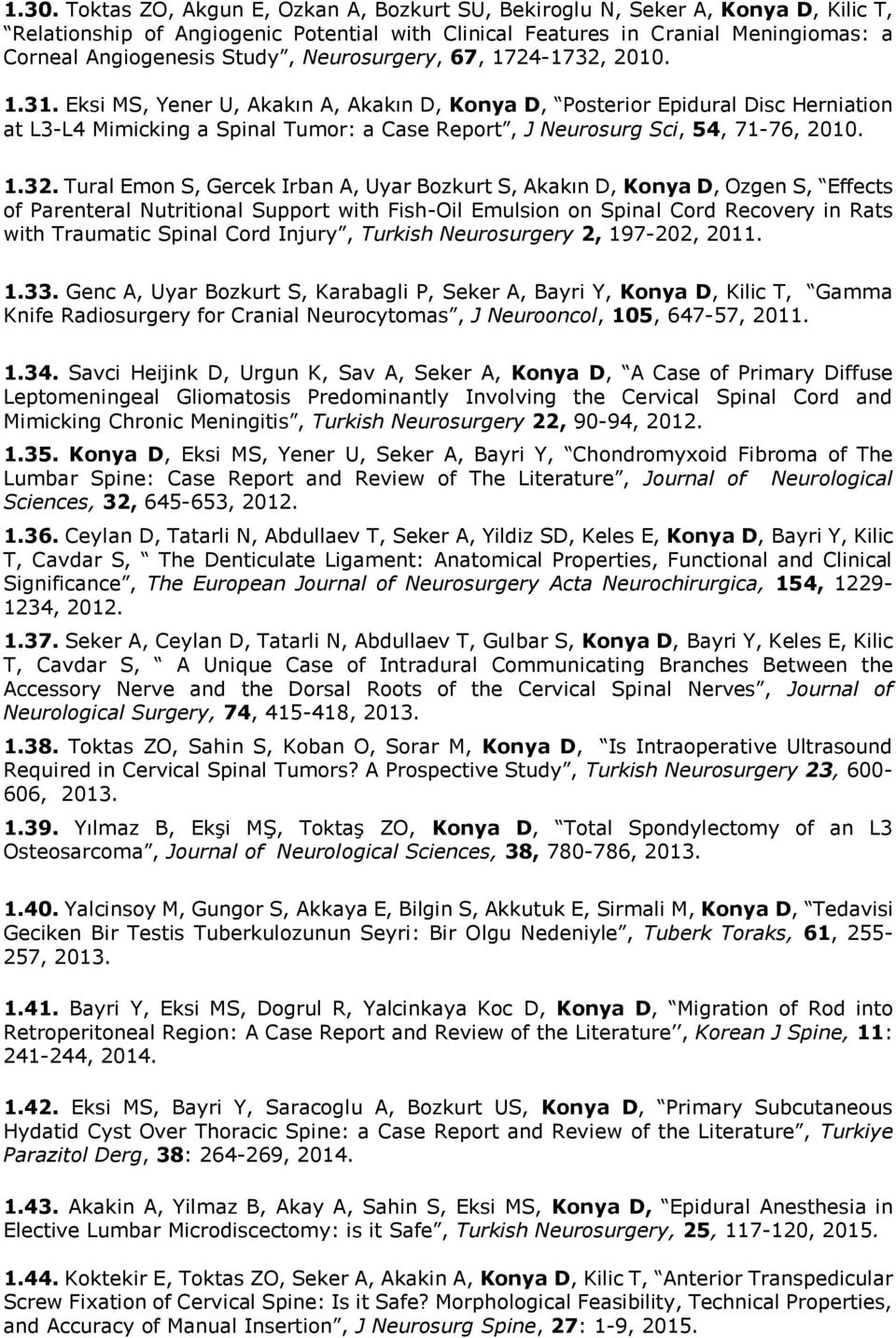 Eksi MS, Yener U, Akakın A, Akakın D, Konya D, Posterior Epidural Disc Herniation at L3-L4 Mimicking a Spinal Tumor: a Case Report, J Neurosurg Sci, 54, 71-76, 2010. 1.32.