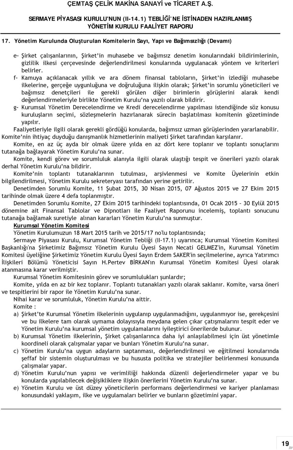 f- Kamuya açıklanacak yıllık ve ara dönem finansal tabloların, Şirket in izlediği muhasebe ilkelerine, gerçeğe uygunluğuna ve doğruluğuna ilişkin olarak; Şirket in sorumlu yöneticileri ve bağımsız