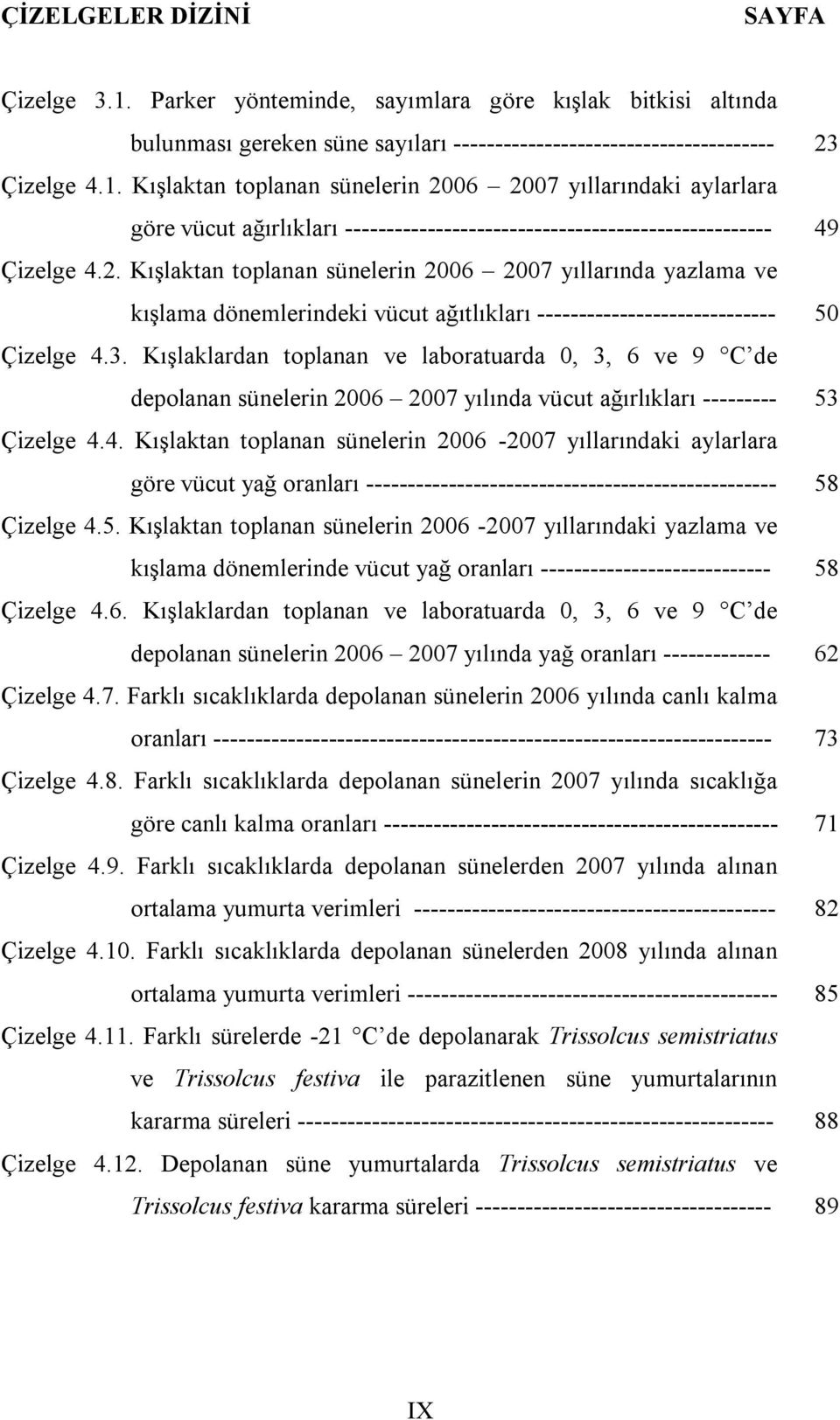 Kışlaklardan toplanan ve laboratuarda 0, 3, 6 ve 9 C de depolanan sünelerin 2006 2007 yılında vücut ağırlıkları --------- 53 Çizelge 4.