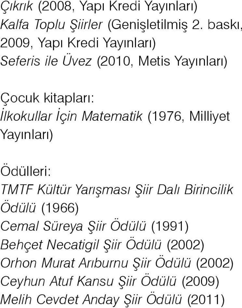 Matematik (1976, Milliyet Yayınları) Ödülleri: TMTF Kültür Yarışması Şiir Dalı Birincilik Ödülü (1966) Cemal Süreya