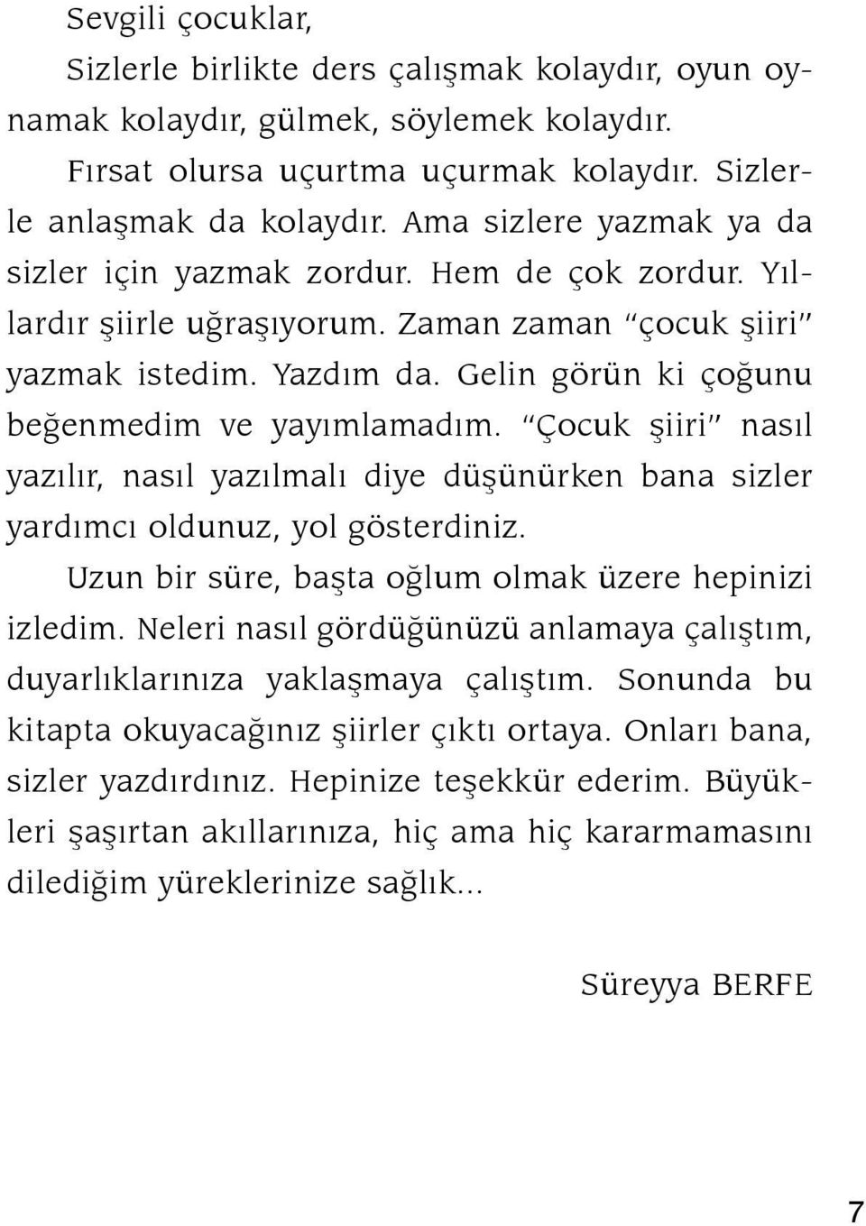 Gelin görün ki çoğunu beğenmedim ve yayımlamadım. Çocuk şiiri nasıl yazılır, nasıl yazılmalı diye düşünürken bana sizler yardımcı oldunuz, yol gösterdiniz.