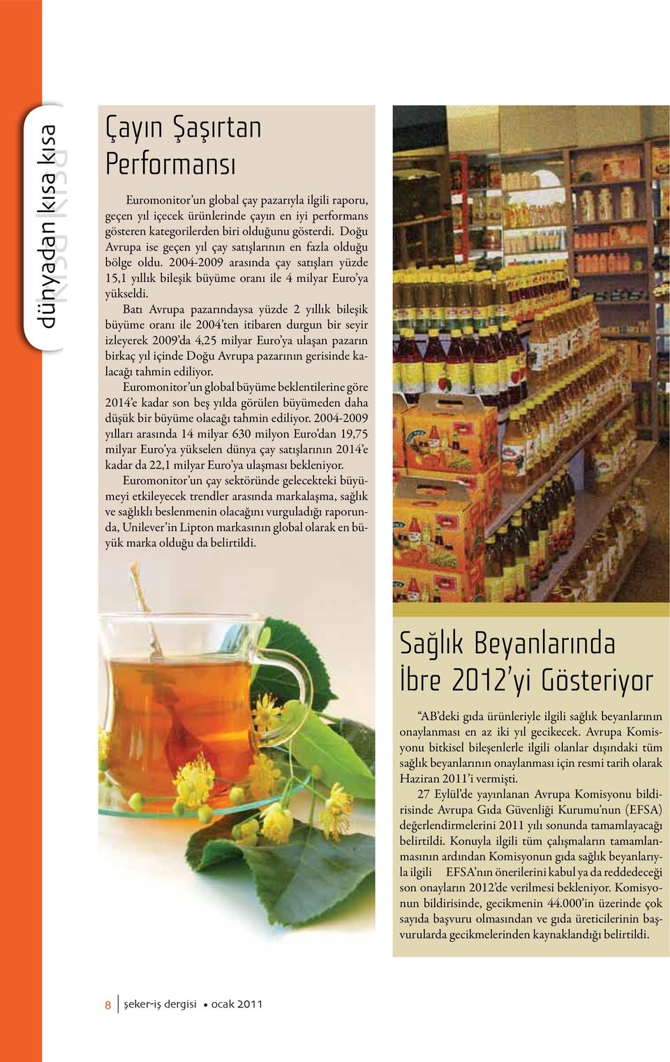 Batı Avrupa pazarındaysa yüzde 2 yıllık bileşik büyüme oranı ile 2004 ten itibaren durgun bir seyir izleyerek 2009 da 4,25 milyar Euro ya ulaşan pazarın birkaç yıl içinde Doğu Avrupa pazarının