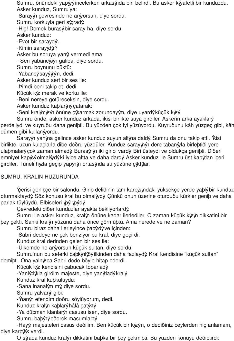 Sumru boynunu büktü: -Yabancý sayýlýrým, dedi. Asker kunduz sert bir ses ile: -Þimdi beni takip et, dedi. Küçük kýz merak ve korku ile: -Beni nereye götüreceksin, diye sordu.