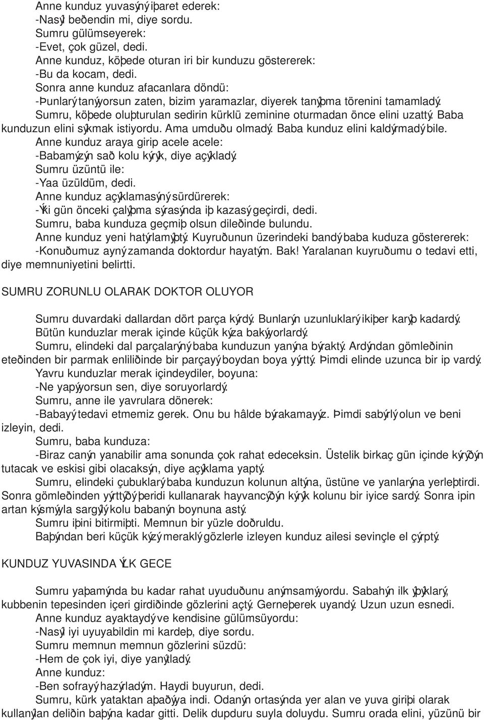 Baba kunduzun elini sýkmak istiyordu. Ama umduðu olmadý. Baba kunduz elini kaldýrmadý bile. Anne kunduz araya girip acele acele: -Babamýzýn sað kolu kýrýk, diye açýkladý.