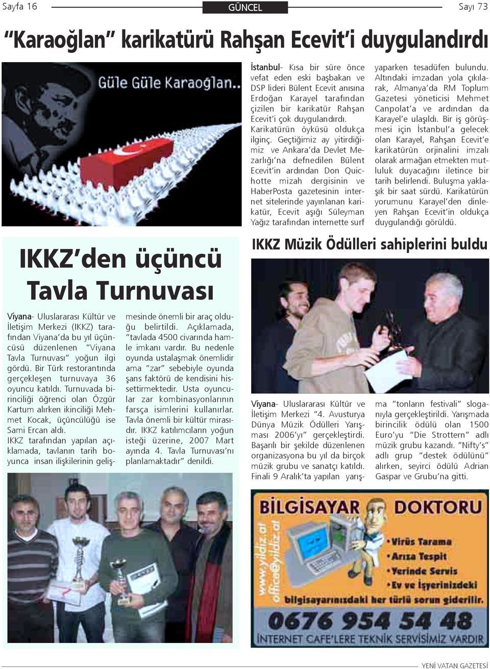 Turnuvada birinciliði öðrenci olan Özgür Kartum alýrken ikinciliði Mehmet Kocak, üçüncülüðü ise Sami Ercan aldý.