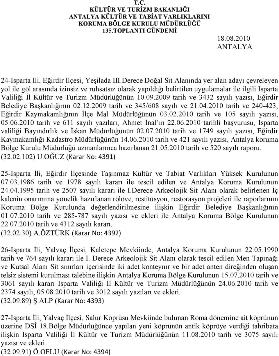 09.2009 tarih ve 3432 sayılı yazısı, Eğirdir Belediye Başkanlığının 02.12.2009 tarih ve 345/608 sayılı ve 21.04.2010 tarih ve 240-423, Eğirdir Kaymakamlığının İlçe Mal Müdürlüğünün 03.02.2010 tarih ve 105 sayılı yazısı, 05.