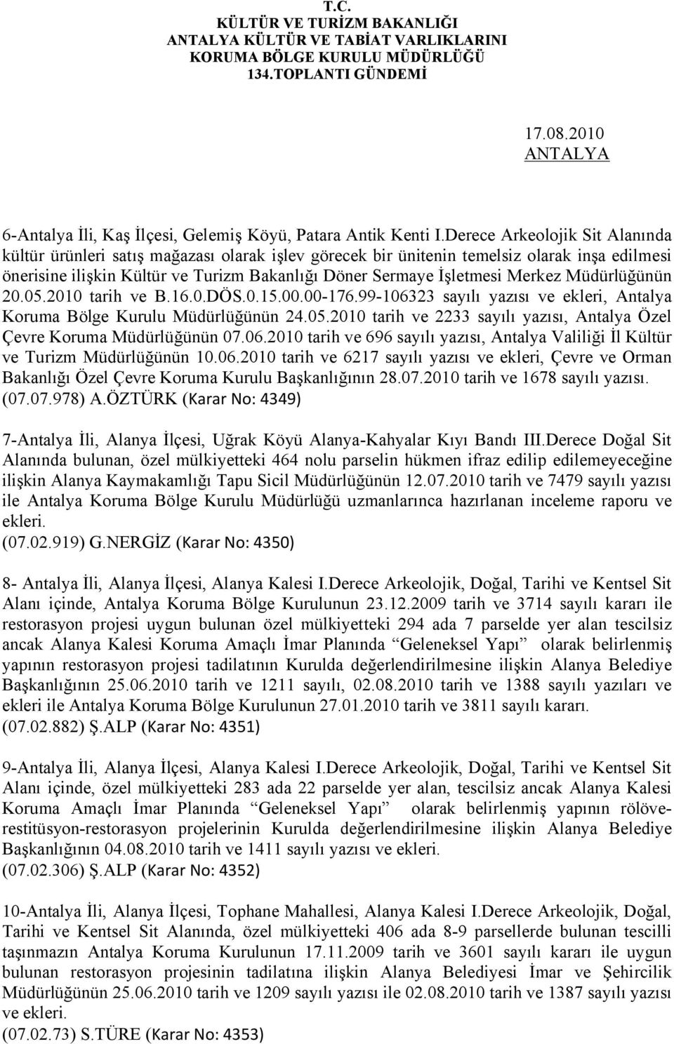 Merkez Müdürlüğünün 20.05.2010 tarih ve B.16.0.DÖS.0.15.00.00-176.99-106323 sayılı yazısı ve ekleri, Antalya Koruma Bölge Kurulu Müdürlüğünün 24.05.2010 tarih ve 2233 sayılı yazısı, Antalya Özel Çevre Koruma Müdürlüğünün 07.