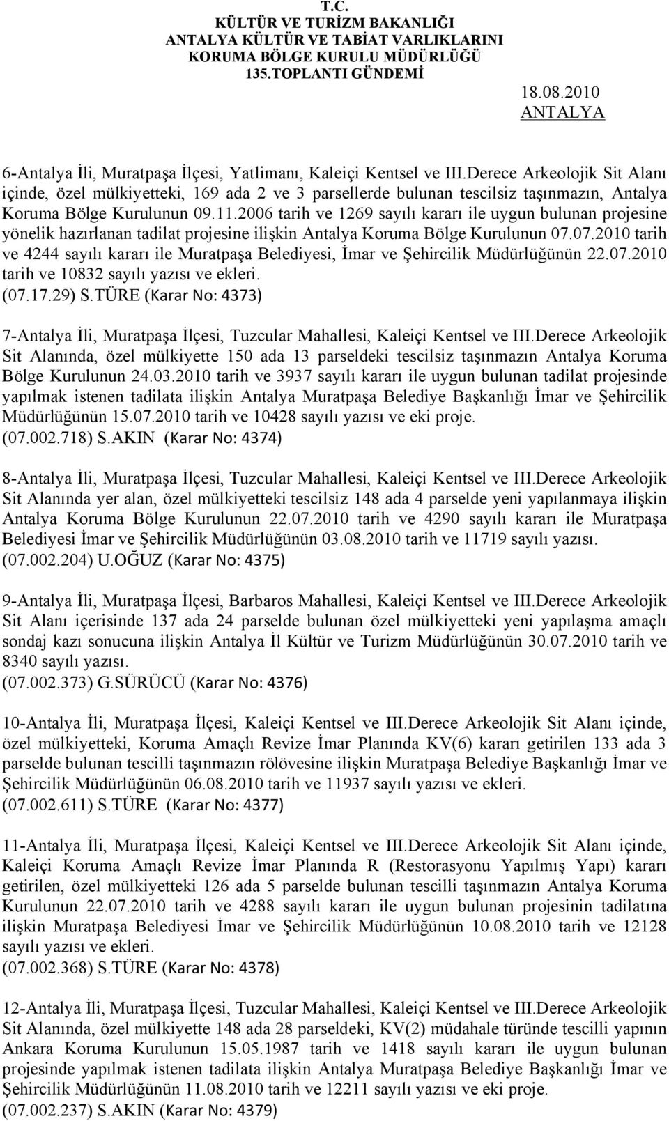 2006 tarih ve 1269 sayılı kararı ile uygun bulunan projesine yönelik hazırlanan tadilat projesine ilişkin Antalya Koruma Bölge Kurulunun 07.