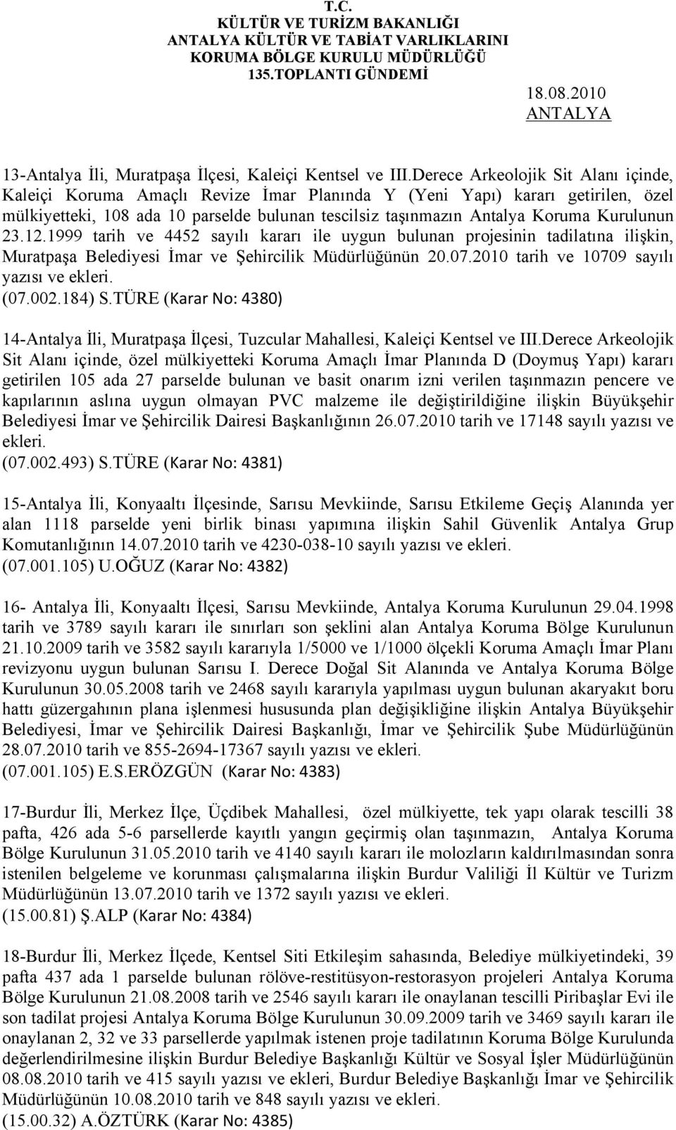 Kurulunun 23.12.1999 tarih ve 4452 sayılı kararı ile uygun bulunan projesinin tadilatına ilişkin, Muratpaşa Belediyesi İmar ve Şehircilik Müdürlüğünün 20.07.