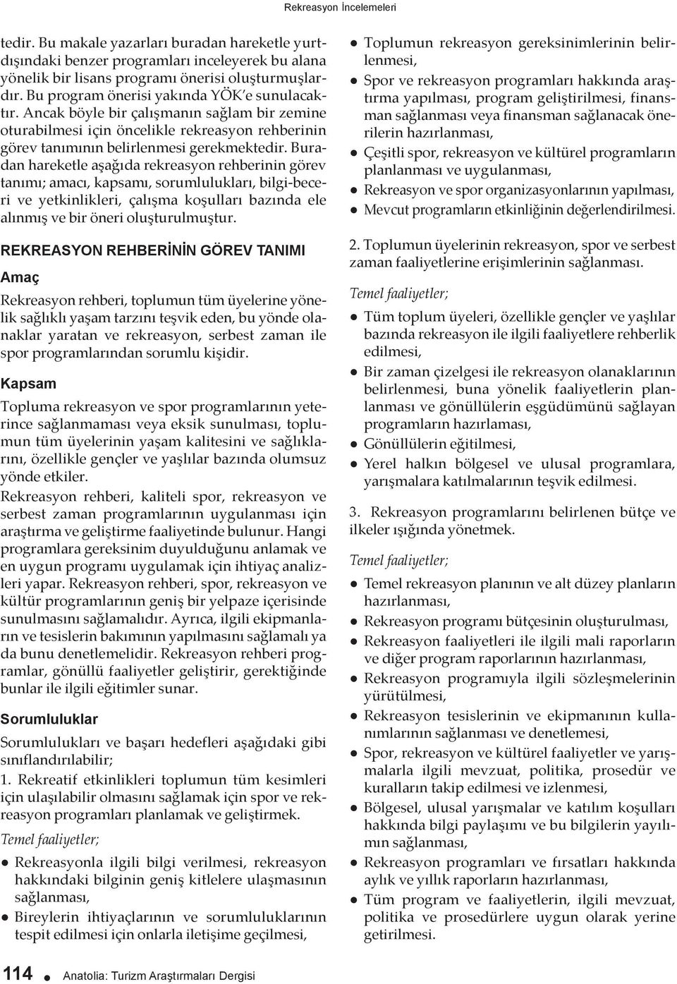 Buradan hareketle aşağıda rekreasyon rehberinin görev tanımı; amacı, kapsamı, sorumlulukları, bilgi-beceri ve yetkinlikleri, çalışma koşulları bazında ele alınmış ve bir öneri oluşturulmuştur.