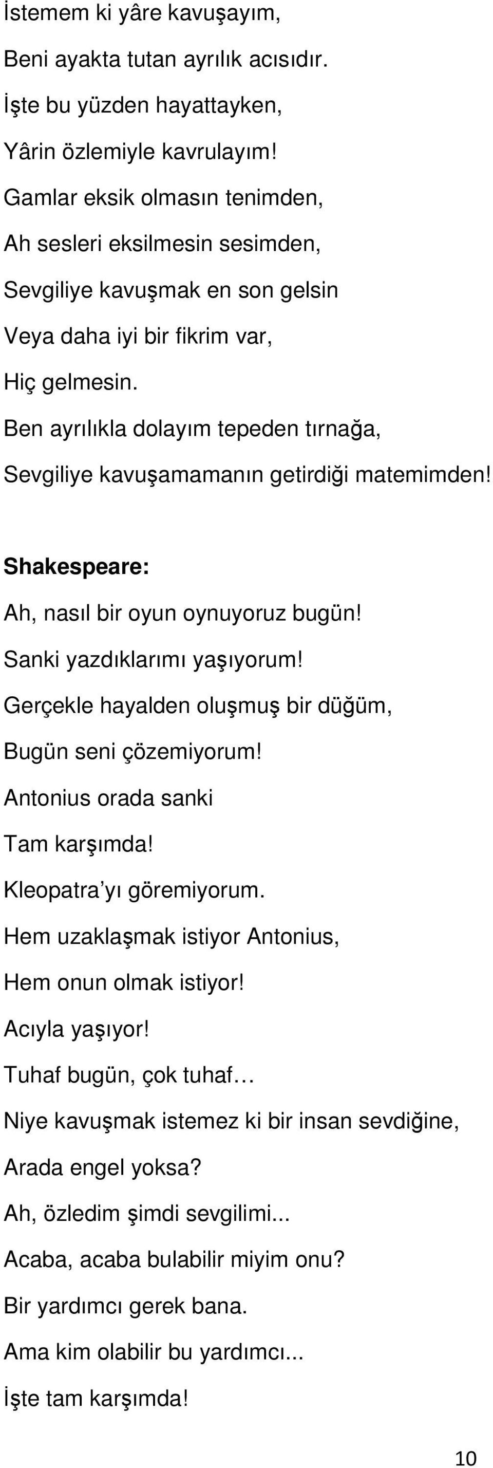 Ben ayrılıkla dolayım tepeden tırnaa, Sevgiliye kavuamamanın getirdii matemimden! Ah, nasıl bir oyun oynuyoruz bugün! Sanki yazdıklarımı yaıyorum!