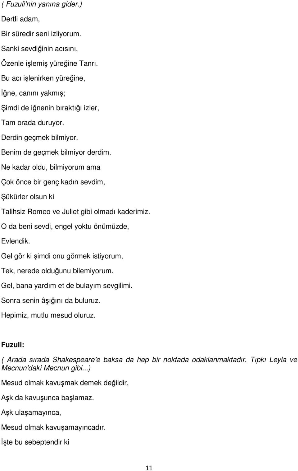 Ne kadar oldu, bilmiyorum ama Çok önce bir genç kadın sevdim, ükürler olsun ki Talihsiz Romeo ve Juliet gibi olmadı kaderimiz. O da beni sevdi, engel yoktu önümüzde, Evlendik.