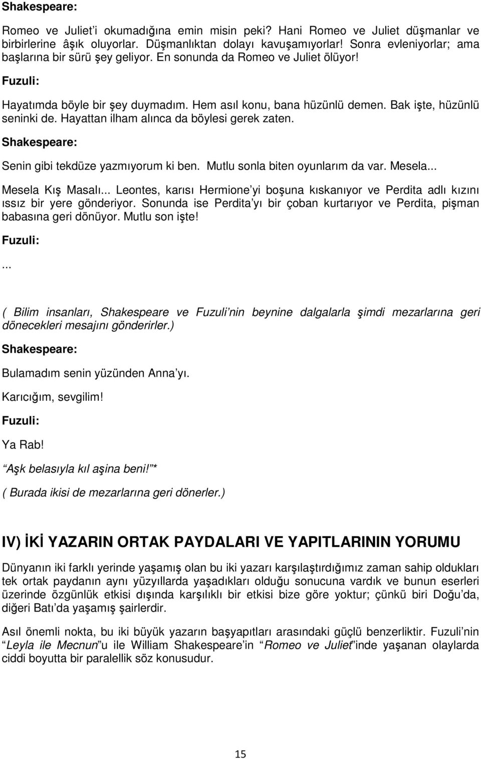 Senin gibi tekdüze yazmıyorum ki ben. Mutlu sonla biten oyunlarım da var. Mesela... Mesela Kı Masalı... Leontes, karısı Hermione yi bouna kıskanıyor ve Perdita adlı kızını ıssız bir yere gönderiyor.