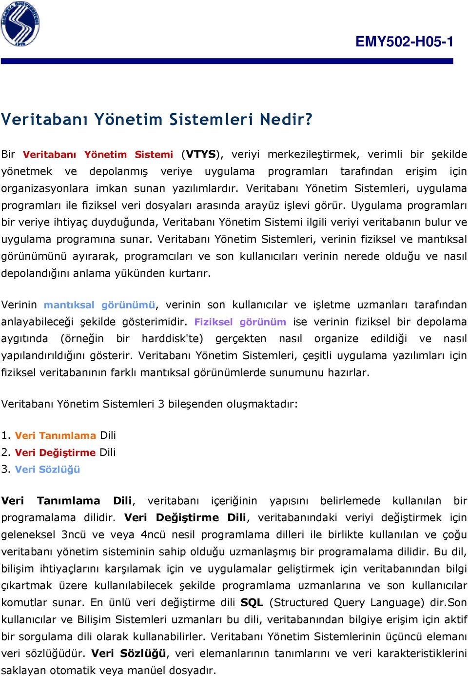 yazılımlardır. Veritabanı Yönetim Sistemleri, uygulama programları ile fiziksel veri dosyaları arasında arayüz işlevi görür.