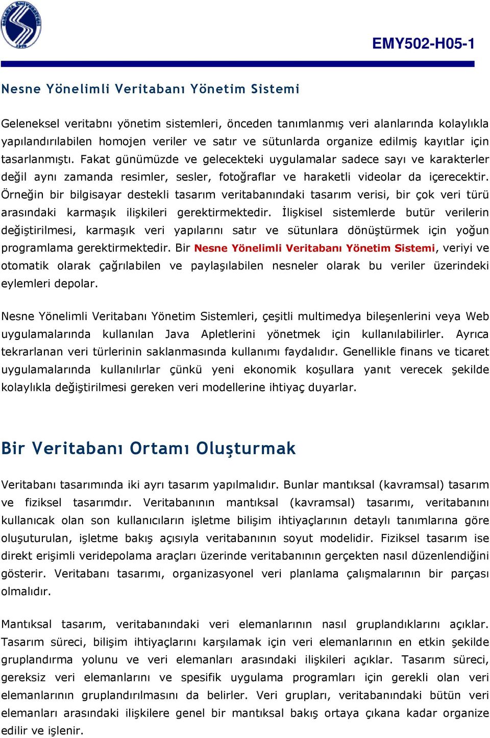 Örneğin bir bilgisayar destekli tasarım veritabanındaki tasarım verisi, bir çok veri türü arasındaki karmaşık ilişkileri gerektirmektedir.