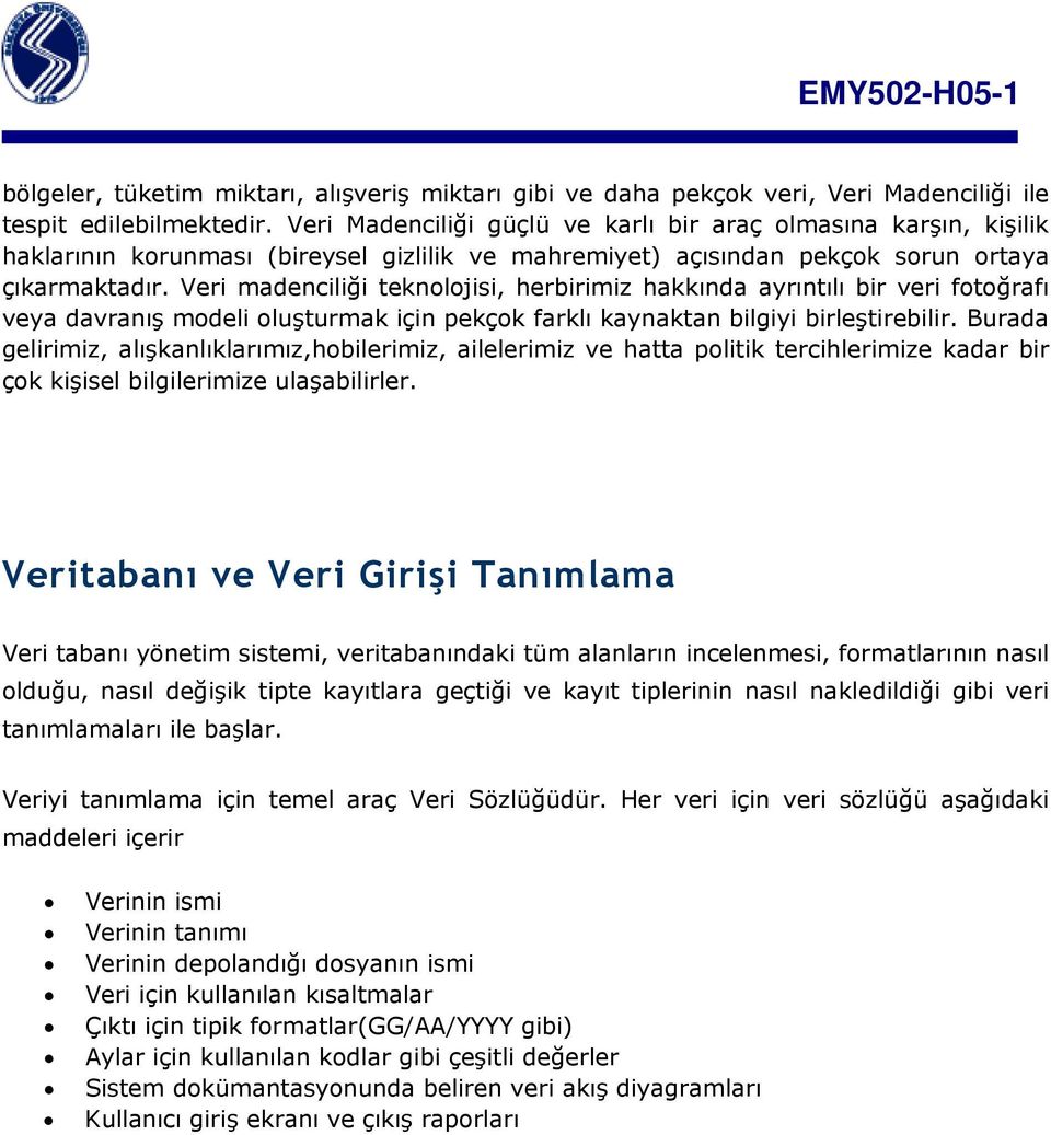 Veri madenciliği teknolojisi, herbirimiz hakkında ayrıntılı bir veri fotoğrafı veya davranış modeli oluşturmak için pekçok farklı kaynaktan bilgiyi birleştirebilir.