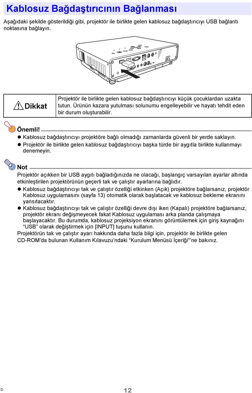 Kablosuz bağdaştırıcıyı projektöre bağlı olmadığı zamanlarda güvenli bir yerde saklayın. Projektör ile birlikte gelen kablosuz bağdaştırıcıyı başka türde bir aygıtla birlikte kullanmayı denemeyin.