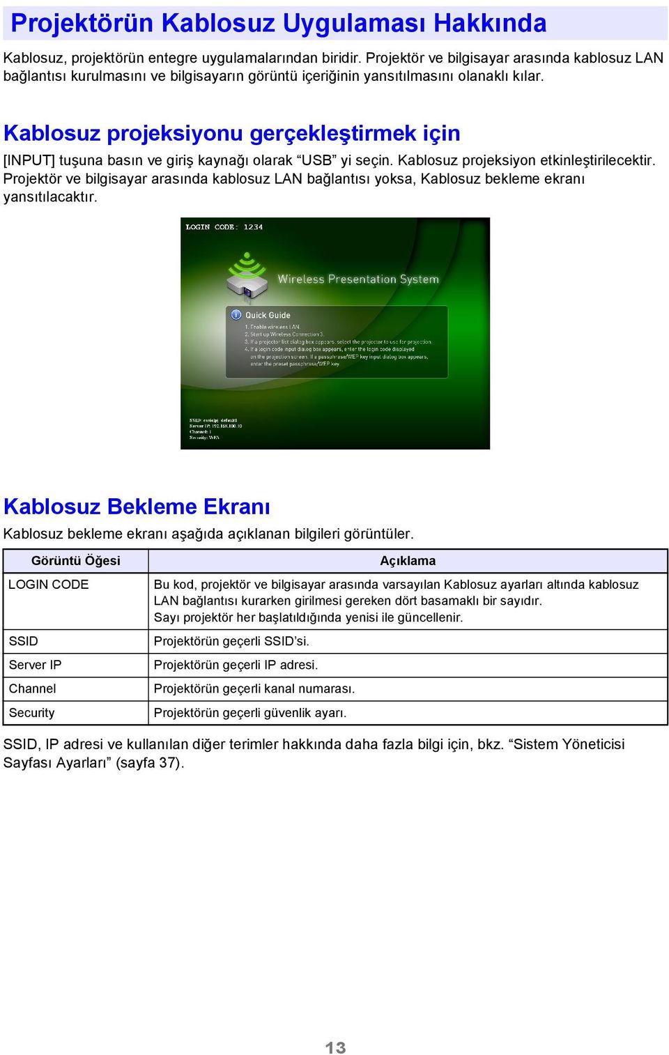 Kablosuz projeksiyonu gerçekleştirmek için [INPUT] tuşuna basın ve giriş kaynağı olarak USB yi seçin. Kablosuz projeksiyon etkinleştirilecektir.