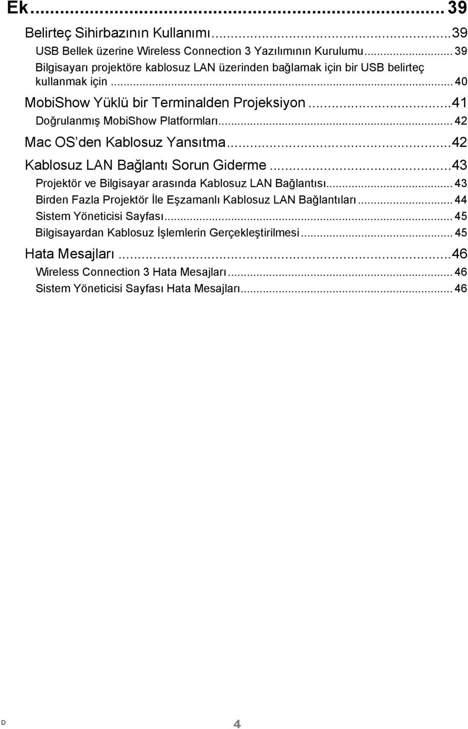 ..41 Doğrulanmış MobiShow Platformları... 42 Mac OS den Kablosuz Yansıtma...42 Kablosuz LAN Bağlantı Sorun Giderme...43 Projektör ve Bilgisayar arasında Kablosuz LAN Bağlantısı.