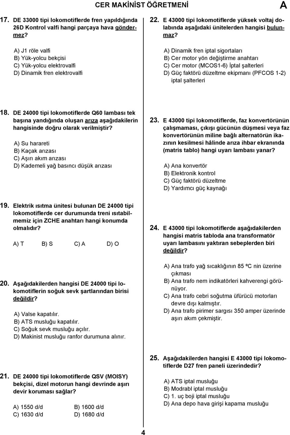 A) Dinamik fren iptal sigortaları B) Cer motor yön değiştirme anahtarı C) Cer motor (MCOS1-6) İptal şalterleri D) Güç faktörü düzeltme ekipmanı (PFCOS 1-2) iptal şalterleri 18.