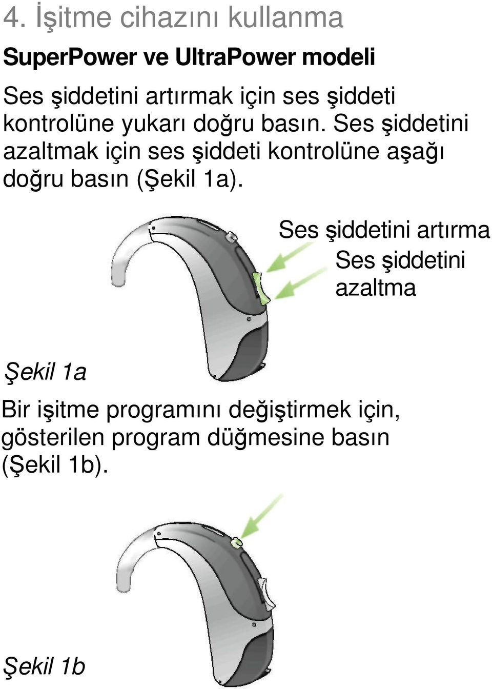 Ses şiddetini azaltmak için ses şiddeti kontrolüne aşağı doğru basın (Şekil 1a).