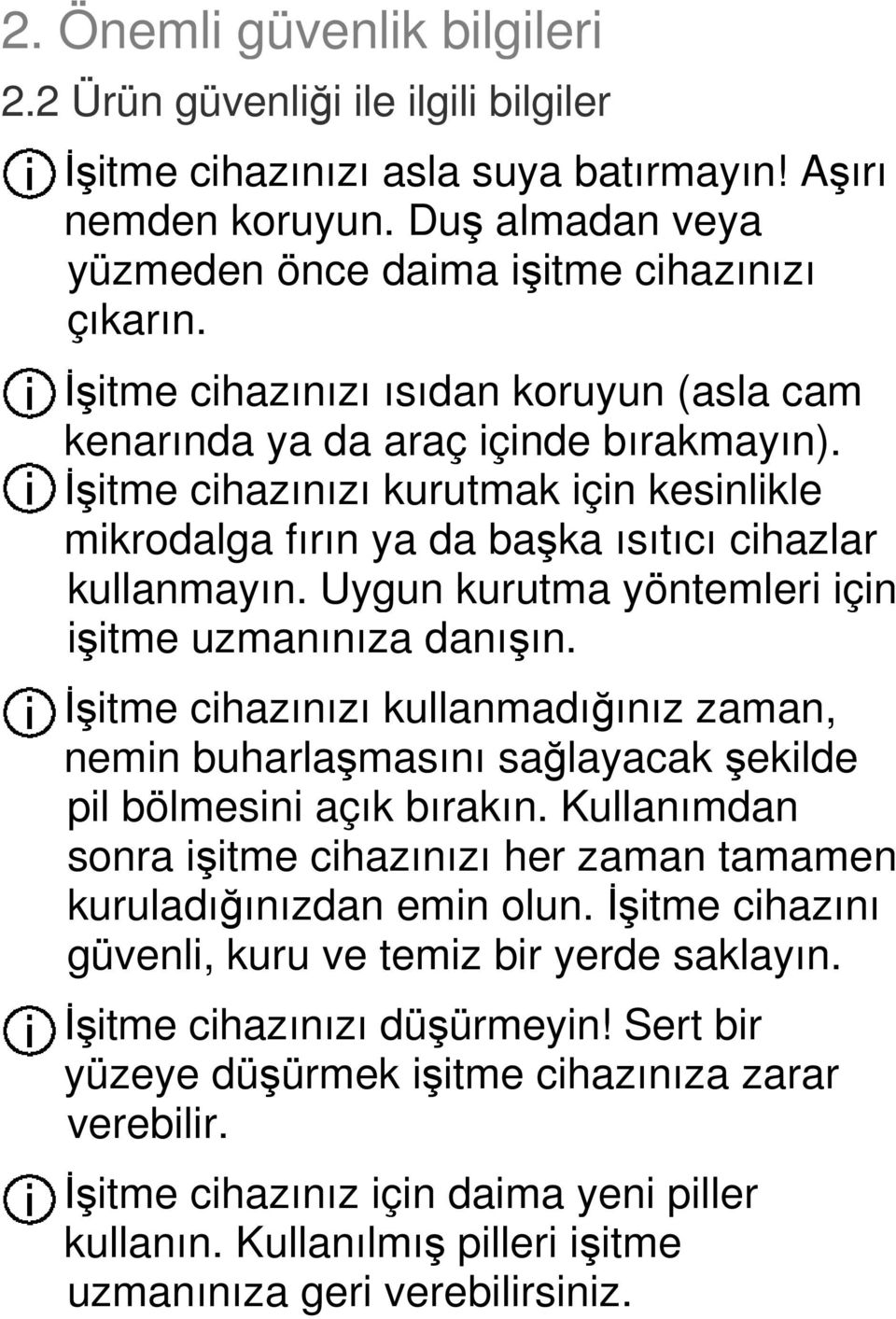 Uygun kurutma yöntemleri için işitme uzmanınıza danışın. Đşitme cihazınızı kullanmadığınız zaman, nemin buharlaşmasını sağlayacak şekilde pil bölmesini açık bırakın.